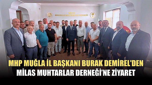 MHP Muğla İl Başkanı Burak Demirel'den Milas Muhtarlar Derneği'ne Ziyaret