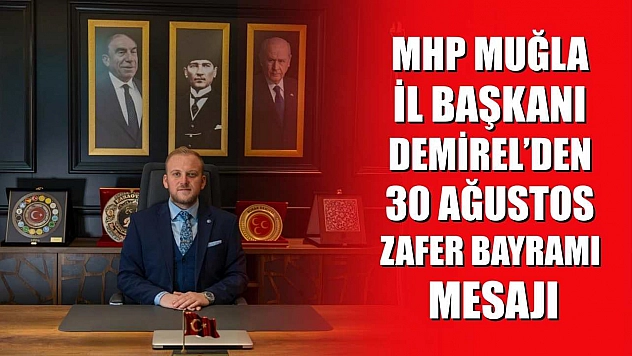 MHP Muğla İl Başkanı Burak Demirel'den 30 Ağustos Zafer Bayramı Mesajı