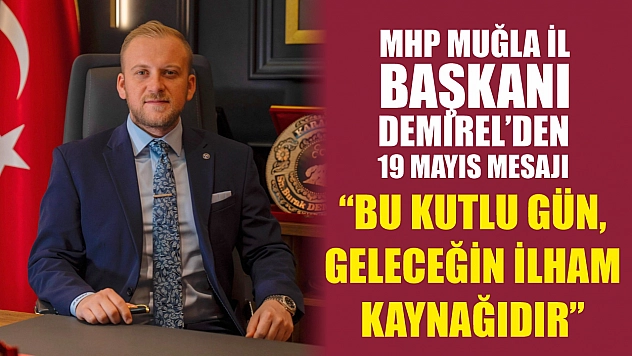 MHP Muğla İl Başkanı Demirel'den 19 Mayıs Mesajı: 'Bu Kutlu Gün, Geleceğin İlham Kaynağıdır'