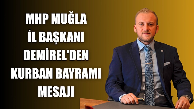 MHP Muğla İl Başkanı Demirel'den Kurban Bayramı mesajı