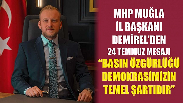 MHP Muğla İl Başkanı Demirel'den 24 Temmuz Mesajı: 'Basın özgürlüğü demokrasimizin temel şartıdır'
