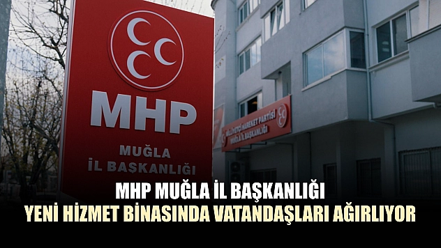 MHP Muğla İl Başkanlığı yeni hizmet binasında vatandaşları ağırlıyor