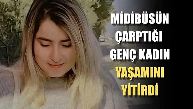Midibüsün çarptığı genç kadın yaşamını yitirdi