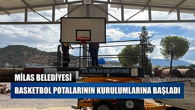 Milas Belediyesi basketbol potalarının kurulumlarına başladı