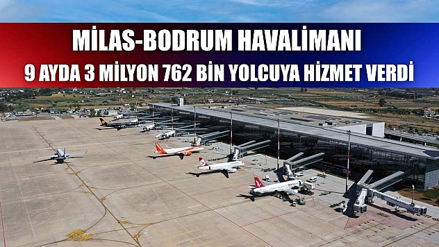 Milas-Bodrum Havalimanı 9 ayda 3 milyon 762 bin yolcuya hizmet verdi