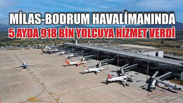 Milas-Bodrum Havalimanında 5 ayda 918 bin yolcuya hizmet verdi