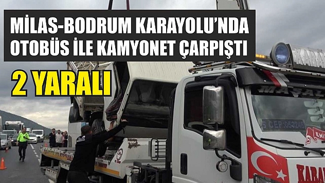 Milas-Bodrum Karayolu'nda Otobüs ile Kamyonet Çarpıştı: 2 Yaralı