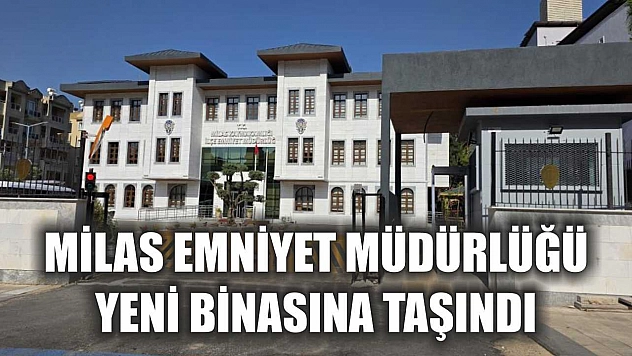 Milas Emniyet Müdürlüğü yeni binasına taşındı