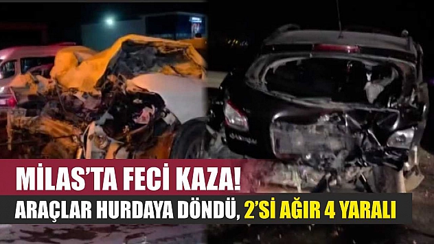 Milas'ta Feci Kaza! Araçlar Hurdaya Döndü, 2'si Ağır 4 Yaralı