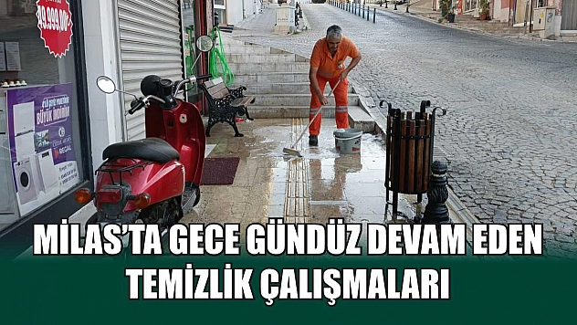 Milas'ta Gece Gündüz Devam Eden Temizlik Çalışmaları