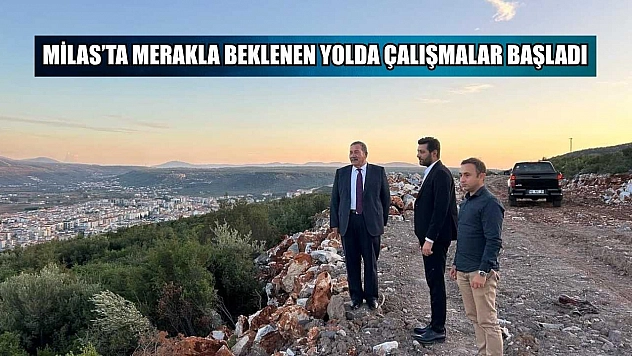 Milas'ta merakla beklenen yolda çalışmalar başladı