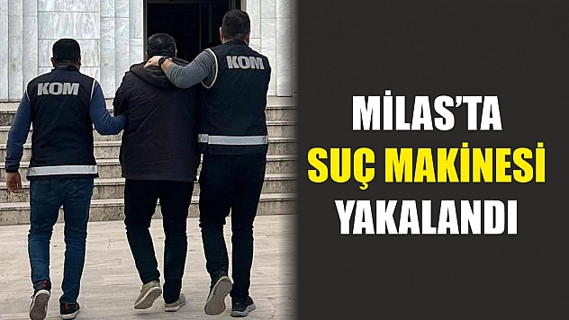 Milas'ta suç makinesi yakalandı