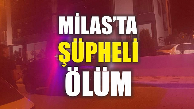 Milas'ta şüpheli ölüm