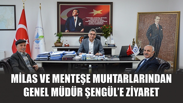 Milas ve Menteşe Muhtarlarından Genel Müdür Şengül'e Ziyaret