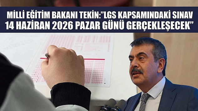 Milli Eğitim Bakanı Tekin: 'LGS kapsamındaki sınav, 14 Haziran 2026 Pazar günü gerçekleşecek'