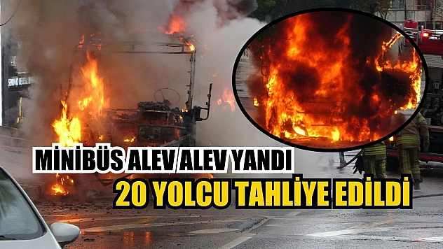 Minibüs alev alev yandı, 20 yolcu tahliye edildi