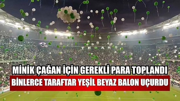 Minik Çağan için gerekli para toplandı, binlerce taraftar yeşil beyaz balon uçurdu