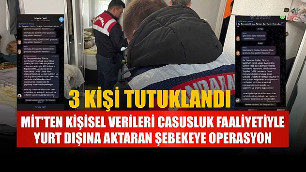 MİT'ten kişisel verileri casusluk faaliyetiyle yurt dışına aktaran şebekeye operasyon: 3 kişi tutuklandı