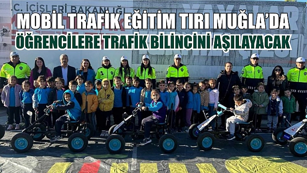 Mobil Trafik Eğitim Tırı Muğla'da öğrencilere trafik bilincini aşılayacak