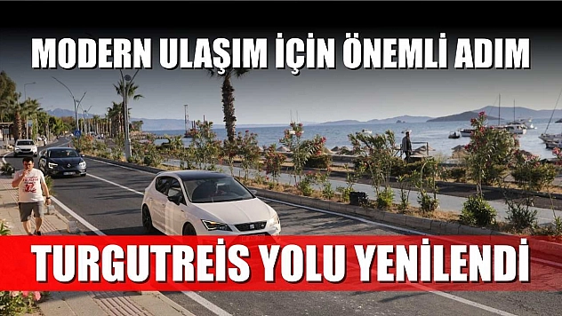 Modern ulaşım için önemli adım: Turgutreis Yolu yenilendi