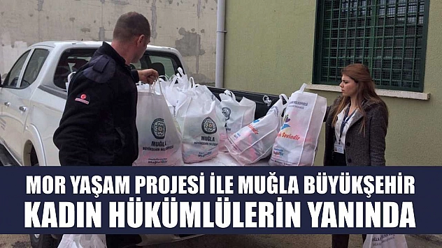 Mor Yaşam Projesi ile Muğla Büyükşehir Kadın Hükümlülerin Yanında