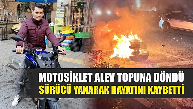 Motosiklet alev topuna döndü, sürücü yanarak hayatını kaybetti