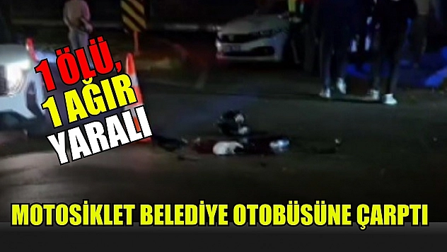 Motosiklet belediye otobüsüne çarptı: 1 ölü, 1 ağır yaralı