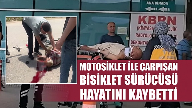 Motosiklet ile çarpışan bisiklet sürücüsü hayatını kaybetti
