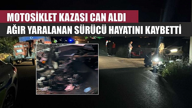Motosiklet Kazası Can Aldı: Ağır Yaralanan Sürücü Hayatını Kaybetti