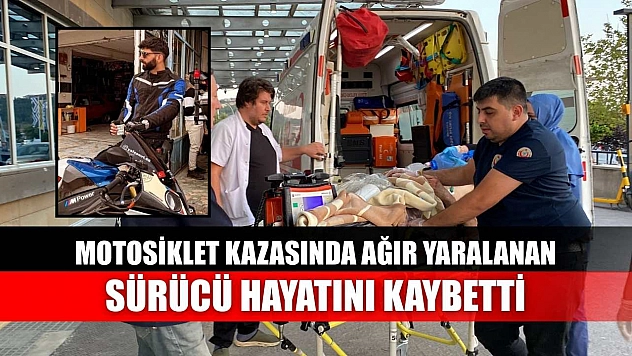 Motosiklet kazasında ağır yaralanan sürücü hayatını kaybetti
