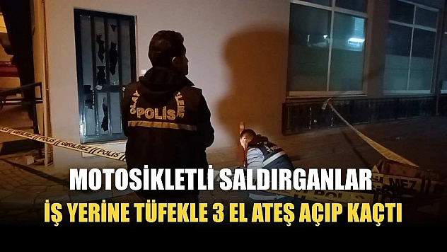 Motosikletli saldırganlar iş yerine tüfekle 3 el ateş açıp kaçtı