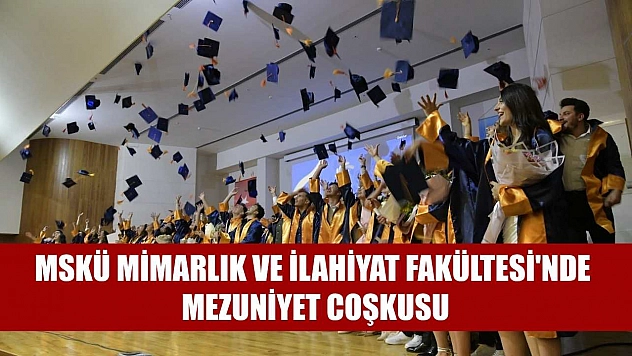 MSKÜ Mimarlık ve İlahiyat Fakültesi'nde mezuniyet coşkusu