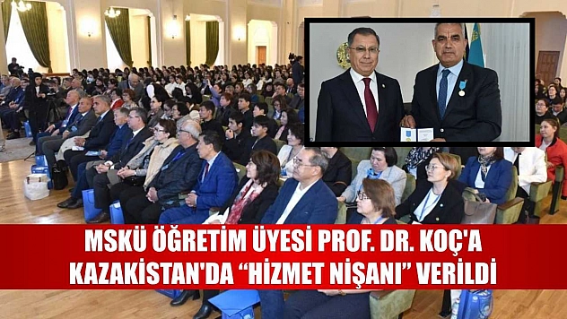 MSKÜ öğretim üyesi Prof. Dr. Koç'a Kazakistan'da 'Hizmet Nişanı' verildi