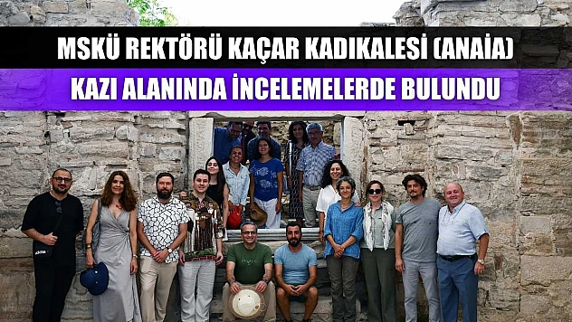 MSKÜ Rektörü Kaçar Kadıkalesi (Anaia) kazı alanında incelemelerde bulundu