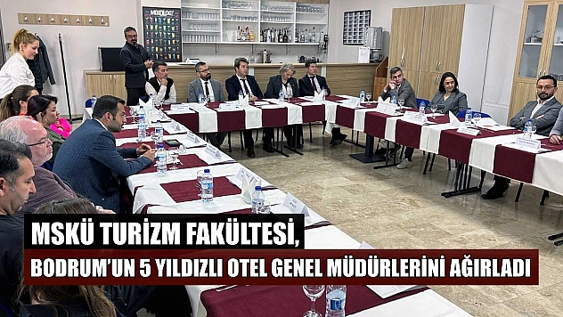 MSKÜ Turizm Fakültesi, Bodrum'un 5 yıldızlı otel genel müdürlerini ağırladı