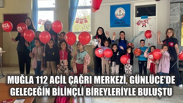 Muğla 112 Acil Çağrı Merkezi, Günlüce'de geleceğin bilinçli bireyleriyle buluştu