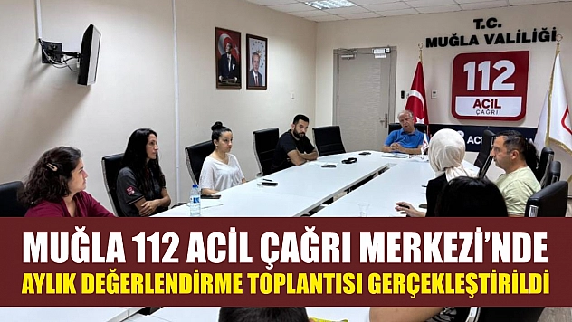 Muğla 112 Acil Çağrı Merkezi'nde aylık değerlendirme toplantısı gerçekleştirildi