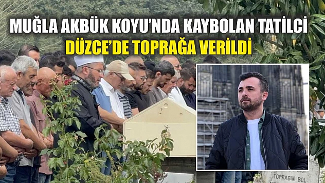 Muğla Akbük Koyu'nda Kaybolan Tatilci Düzce'de Toprağa Verildi