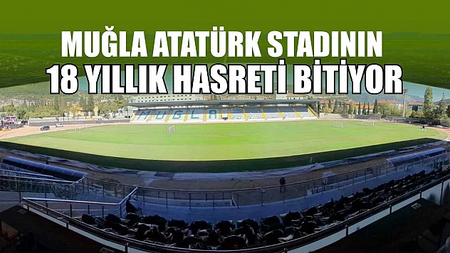 Muğla Atatürk stadının 18 yıllık hasreti bitiyor