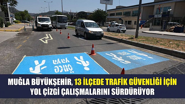 Muğla Büyükşehir, 13 İlçede Trafik Güvenliği İçin Yol Çizgi Çalışmalarını Sürdürüyor