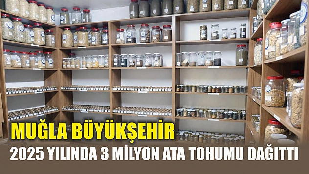 Muğla Büyükşehir, 2025 yılında 3 milyon ata tohumu dağıttı