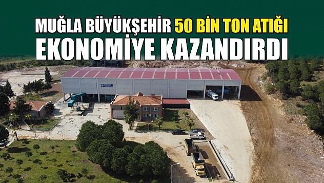 Muğla Büyükşehir 50 Bin Ton Atığı Ekonomiye Kazandırdı