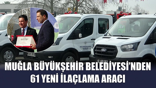 Muğla Büyükşehir Belediyesi'nden 61 yeni ilaçlama aracı