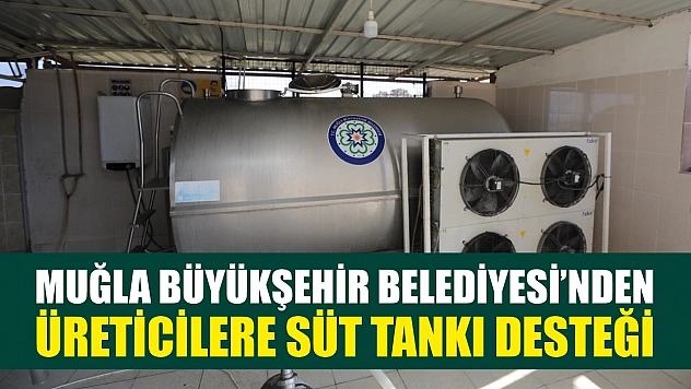 Muğla Büyükşehir Belediyesi'nden üreticilere süt tankı desteği