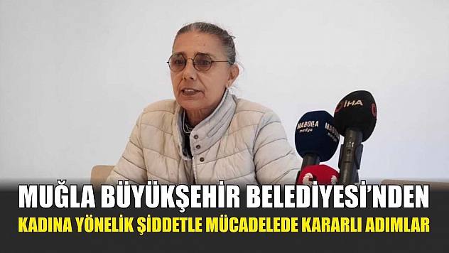 Muğla Büyükşehir Belediyesi'nden kadına yönelik şiddetle mücadelede kararlı adımlar