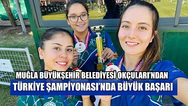 Muğla Büyükşehir Belediyesi Okçuları'ndan Türkiye Şampiyonası'nda büyük başarı