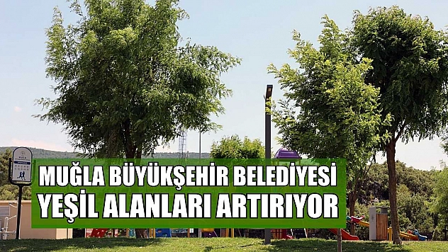 Muğla Büyükşehir Belediyesi yeşil alanları artırıyor