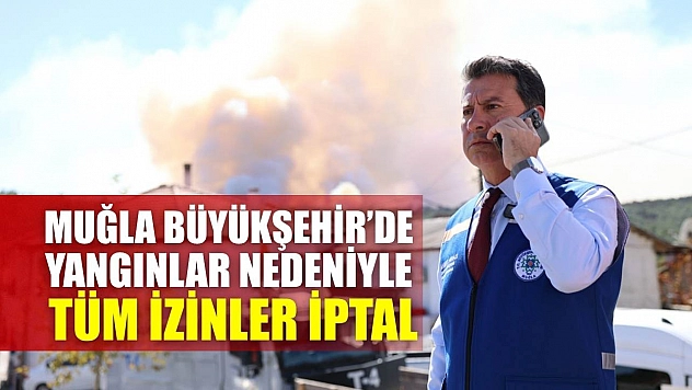 Muğla Büyükşehir'de yangınlar nedeniyle tüm izinler iptal