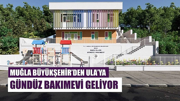 Muğla Büyükşehir'den Ula'ya Gündüz Bakımevi Geliyor