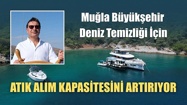 Muğla Büyükşehir Deniz Temizliği İçin Atık Alım Kapasitesini Artırıyor